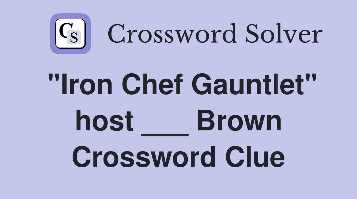 "Iron Chef Gauntlet" host ___ Brown Crossword Clue Answers